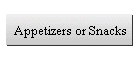 Appetizers or Snacks